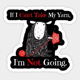 IF I CAN'T TAKE MY YARN I'M NOT GOING Sticker